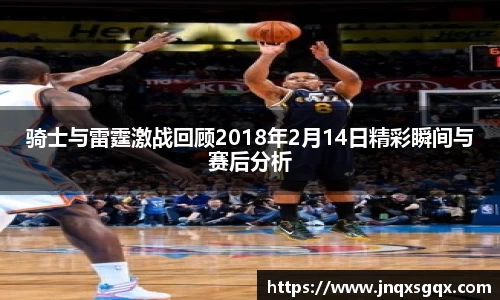骑士与雷霆激战回顾2018年2月14日精彩瞬间与赛后分析